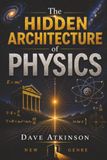 The HIDDEN ARCHITECTURE OF PHYSICS