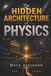The HIDDEN ARCHITECTURE OF PHYSICS