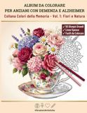 Album da Colorare per Anziani con Demenza e Alzheimer: Collana Colori della Memoria - Vol. 1: Fiori e Natura