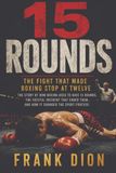 15 Rounds: The Fight That Made Boxing Stop at Twelve