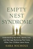 Empty Nest Syndrome: Understanding the Grief, Identity Loss, and Marriage Reckoning That Come When Your Children Leave Home