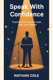 Speak Icecat Speak With Confidence: A Practical Guide to Interviews, Presentations, and Public Speaking