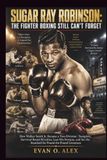SUGAR RAY ROBINSON: THE FIGHTER BOXING STILL CAN'T FORGET