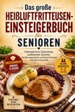 Das große Heißluftfritteusen-Einsteigerbuch für Senioren