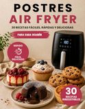 POSTRES AIR FRYER: 30 recetas fáciles de postres para Air Fryer: bizcochos, galletas, brownies, cheesecakes, tartas y dulces caseros paso a paso