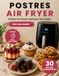 POSTRES AIR FRYER: 30 recetas fáciles de postres para Air Fryer: bizcochos, galletas, brownies, cheesecakes, tartas y dulces caseros paso a paso