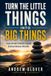 Turn The Little Things Into Big Things: How Small Details Create Extraordinary Results