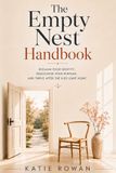 The Empty Nest Handbook: Reclaim Your Identity, Rediscover Your Purpose, and Thrive After the Kids Leave Home