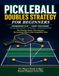 PICKLEBALL DOUBLES STRATEGY FOR BEGINNERS: A Complete Guide to Partnership Play, Court Positioning, the Kitchen Game, Stacking, Communication, and the Winning Tactics.