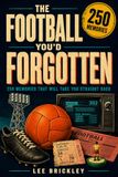 THE FOOTBALL YOU'D FORGOTTEN: 250 Memories That Will Take You Straight Back