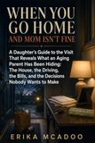 When You Go Home and Mom Isn’t Fine: A Daughter’s Guide to the Visit That Reveals What an Aging Parent Has Been Hiding: The House, the Driving, the Bills, and the Decisions Nobody Wants to Make