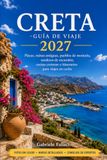 CRETA GUÍA DE VIAJE 2027: Playas, ruinas antiguas, pueblos de montaña, rutas de senderismo, gastronomía cretense e itinerarios para viajes por carretera.