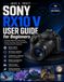 SONY RX10 V User Guide for Beginners