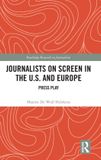 Journalists Routledge Journalists on Screen in the U.S. and Europe