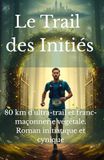 Le trail des initiés: 80 km d'ultra-trail, trois initiations maçonniques, une forêt sacrée-Roman initiatique et cynique