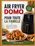 AIR Domo AIR FRYER DOMO POUR TOUTE LA FAMILLE: Des recettes simples, rapides et savoureuses pour tous les jours