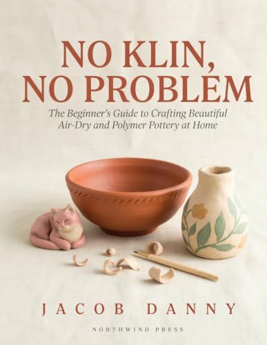 No Klin, No Problem: The Beginner's Guide to Crafting Beautiful Air-Dry and Polymer Pottery at Home
