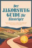 Der Edition Lunerion Der Jakobsweg Guide für Einsteiger: Schritt für Schritt zur entspannten Pilgerreise ohne Ballast, Blasen & Planungsstress von Routenwahl bis Ankunft - inkl. Packliste, Checklisten, Sprachführer uvm.