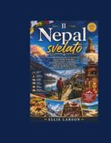 Il Nepal svelato: La guida definitiva per veri intenditori alle avventure himalayane, ai templi antichi, ai villaggi di montagna nascosti, ai ritiri ... e ai viaggi indimenticabili nel cuore de