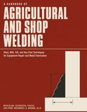 A HANDBOOK ON AGRICULTURAL AND SHOP WELDING: NEW EDITION: Stick, MIG, TIG, and Oxy-Fuel Techniques for Equipment Repair and Metal Fabrication