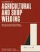 A HANDBOOK ON AGRICULTURAL AND SHOP WELDING: NEW EDITION: Stick, MIG, TIG, and Oxy-Fuel Techniques for Equipment Repair and Metal Fabrication
