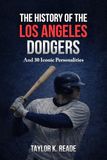 The History Of The Los Angeles Dodgers: And 30 Iconic Personalities
