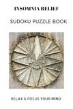 INSOMNIA RELIEF SUDOKU PUZZLE BOOK: INSOMNIA RELIEF SUDOKU PUZZLE BOOK| Help calm the mind, Relax and focus | 6X9 inches, 110 pages | 50+ Puzzles | solutions included.
