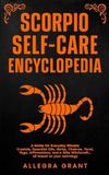 Scorpio Self-care Encyclopedia: A Guide for Everyday Rituals: Crystals, Essential Oils, Herbs, Chakras, Tarot, Yoga, Affirmations, and a little ... based on your astrology