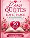 Love Quotes for Love, Peace & Relationships: 50 Powerful Quotes to Inspire Love, Strengthen Relationships, Encourage Healing, and Create a More Peaceful Life