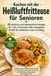 Kochen Heißluftfritteuse: Kochen mit der Heißluftfritteuse für Senioren: 80 einfache und bekömmliche Rezepte für 1 bis 2 Personen. Mit extragroßer Schrift für müheloses Lesen im Alltag.