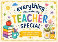 Everything That Makes My Teacher Special: A Personalized Fill-in-the-Blank Book Filled with Memories, Laughter, Appreciation, and Thank-Yous for My Favorite Teacher.