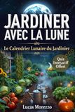 JARDINER AVEC LA LUNE Calendrier Lunaire 2026-2027 : Semis, Plantations et Biodynamie selon les Phases de la Lune