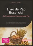 Livro de Pão Essencial: Da Preparação ao Prazer de Assar Pão