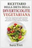 RICETTARIO Independently Published RICETTARIO DELLA DIETA DELLA DIVERTICOLITE VEGETARIANA