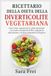 RICETTARIO Independently Published RICETTARIO DELLA DIETA DELLA DIVERTICOLITE VEGETARIANA