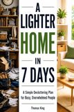 A LIGHTER HOME IN 7 DAYS: A Simple Decluttering Plan for Busy, Overwhelmed People