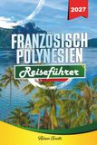 FRANZÖSISCH POLYNESIEN REISEFÜHRER 2027