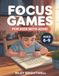 Focus Games for Kids with ADHD: 101 Fun Brain Games, Mazes and Puzzles to Build Focus, Attention, and Confidence — Ages 6-9