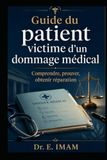Guide du patient,victime d’un dommage médical.: Comprendre, prouver, obtenir réparation — Le guide pratique de l'indemnisation en droit français.