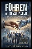 Führen Independently Published Führen im KI-Zeitalter: Wie Sie Ihr Team in der KI-Ära motivieren, befähigen und vertrauen – ohne die Kontrolle zu verlieren