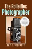The Rolleiflex The Rolleiflex Photographer: Mastering Medium Format Portraits, Street Photography, Black & White Film Development, Square Composition & Analog Techniques for Your Twin Lens Reflex
