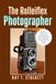 The Rolleiflex The Rolleiflex Photographer: Mastering Medium Format Portraits, Street Photography, Black & White Film Development, Square Composition & Analog Techniques for Your Twin Lens Reflex