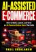 AI-ASSISTED Independently Published Ai-Assisted E-Commerce: How to Build, Launch, and Grow an AI-Powered Online Store That Sells