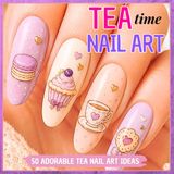Tea Time Nail Art Ideas: 50 Cute & Creative Nail Designs Inspired by Tea Parties, Desserts & Pastel Aesthetics