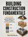 Building Construction Fundamentals: A Practical Guide to Materials, Methods, and Modern Techniques From Foundation to Finish