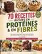 70 RECETTES RICHES EN PROTÉINES & EN FIBRES: Des repas rassasiants, gourmands et faciles pour faire le plein de protéines et de fibres au quotidien