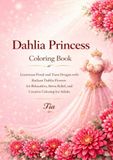 Dahlia Princess Coloring Book: Luxurious Floral and Tiara Designs with Radiant Dahlia Flowers for Relaxation, Stress Relief, and Creative Coloring for Adults