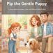 Pip the Gentle Puppy: A Story About Kindness, Care, and Being a Good Friend