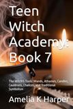 Teen Witch Academy: Book 7: The Witch's Tools: Wands, Athames, Candles, Cauldrons, Chalices, and Traditional Symbolism