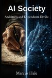 AI Independently Published AI Society: Architects and Dependents Divide Paperback